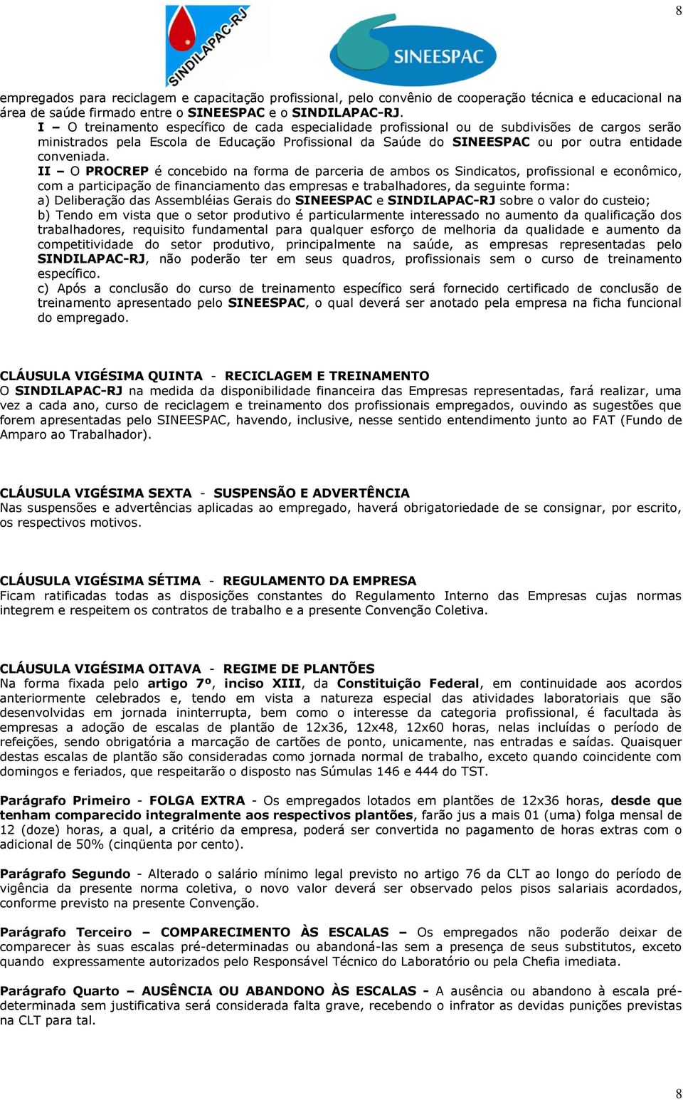 II O PROCREP é concebido na forma de parceria de ambos os Sindicatos, profissional e econômico, com a participação de financiamento das empresas e trabalhadores, da seguinte forma: a) Deliberação das