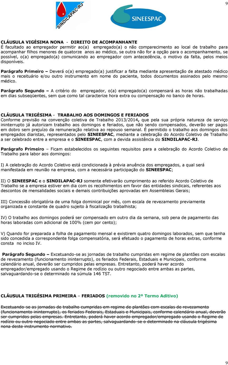 Parágrafo Primeiro Deverá o(a) empregado(a) justificar a falta mediante apresentação de atestado médico mais o receituário e/ou outro instrumento em nome do paciente, todos documentos assinados pelo