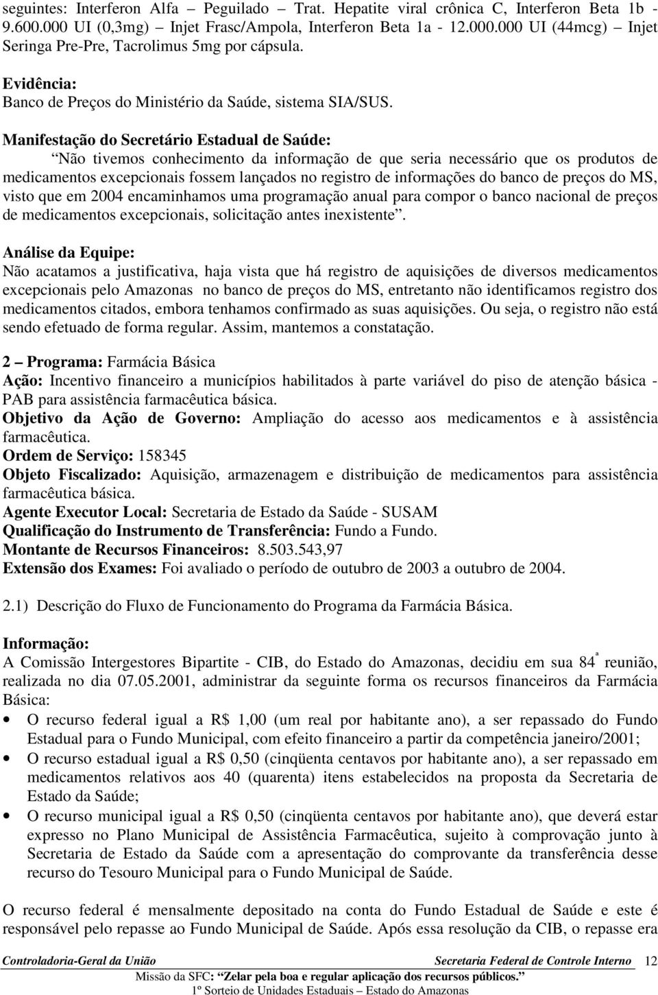 Não tivemos conhecimento da informação de que seria necessário que os produtos de medicamentos excepcionais fossem lançados no registro de informações do banco de preços do MS, visto que em 2004