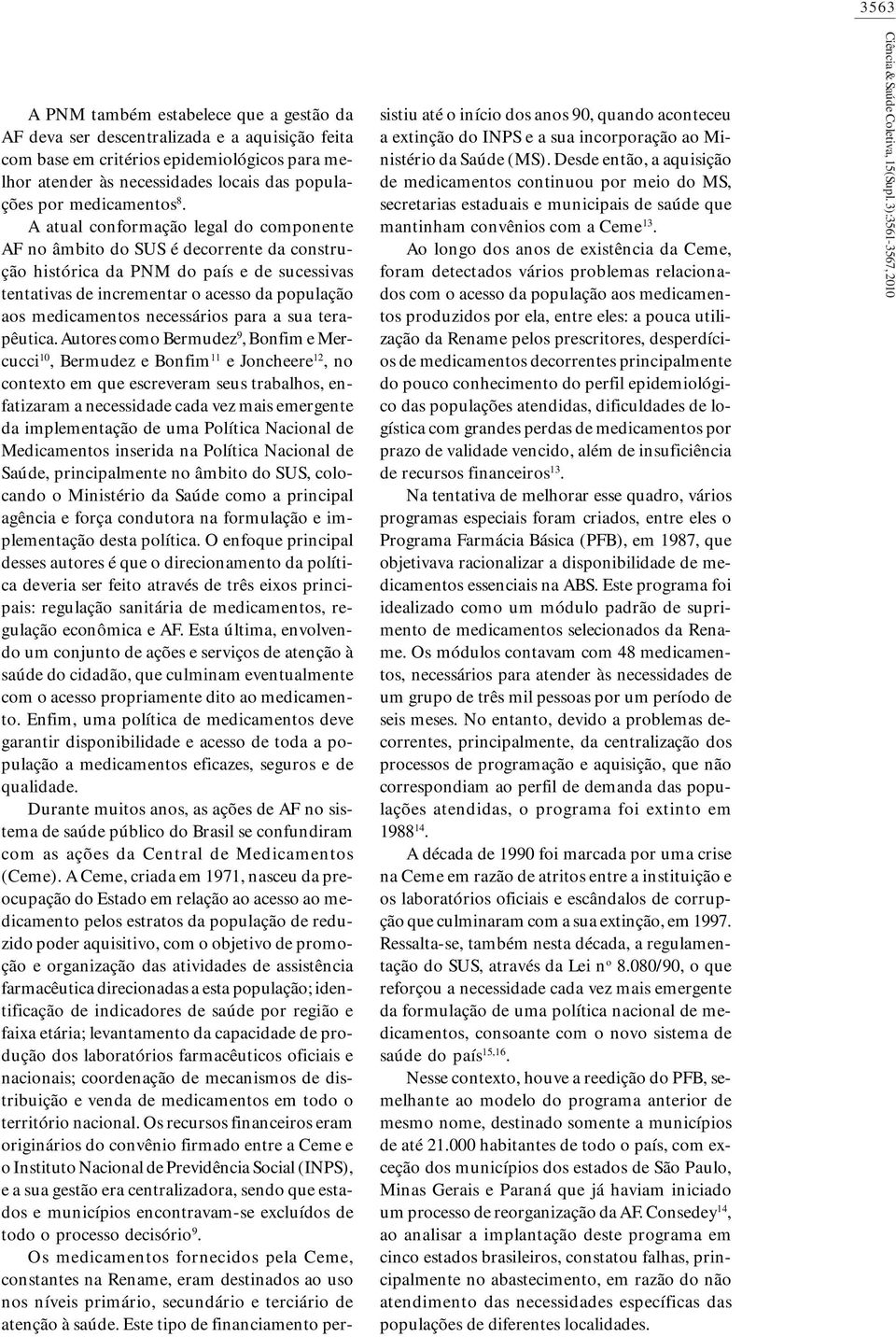 A atual conformação legal do componente AF no âmbito do SUS é decorrente da construção histórica da PNM do país e de sucessivas tentativas de incrementar o acesso da população aos medicamentos