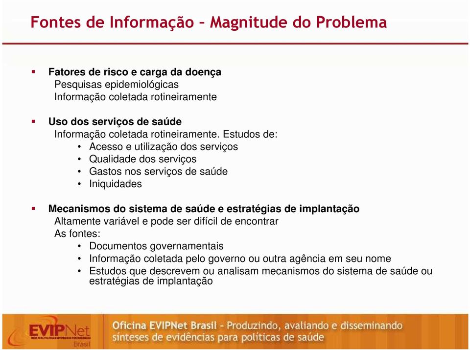 Estudos de: Acesso e utilização dos serviços Qualidade dos serviços Gastos nos serviços de saúde Iniquidades Mecanismos do sistema de saúde e estratégias