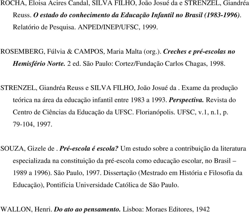 Exame da produção teórica na área da educação infantil entre 1983 a 1993. Perspectiva. Revista do Centro de Ciências da Educação da UFSC. Florianópolis. UFSC, v.1, n.1, p. 79-104, 1997.