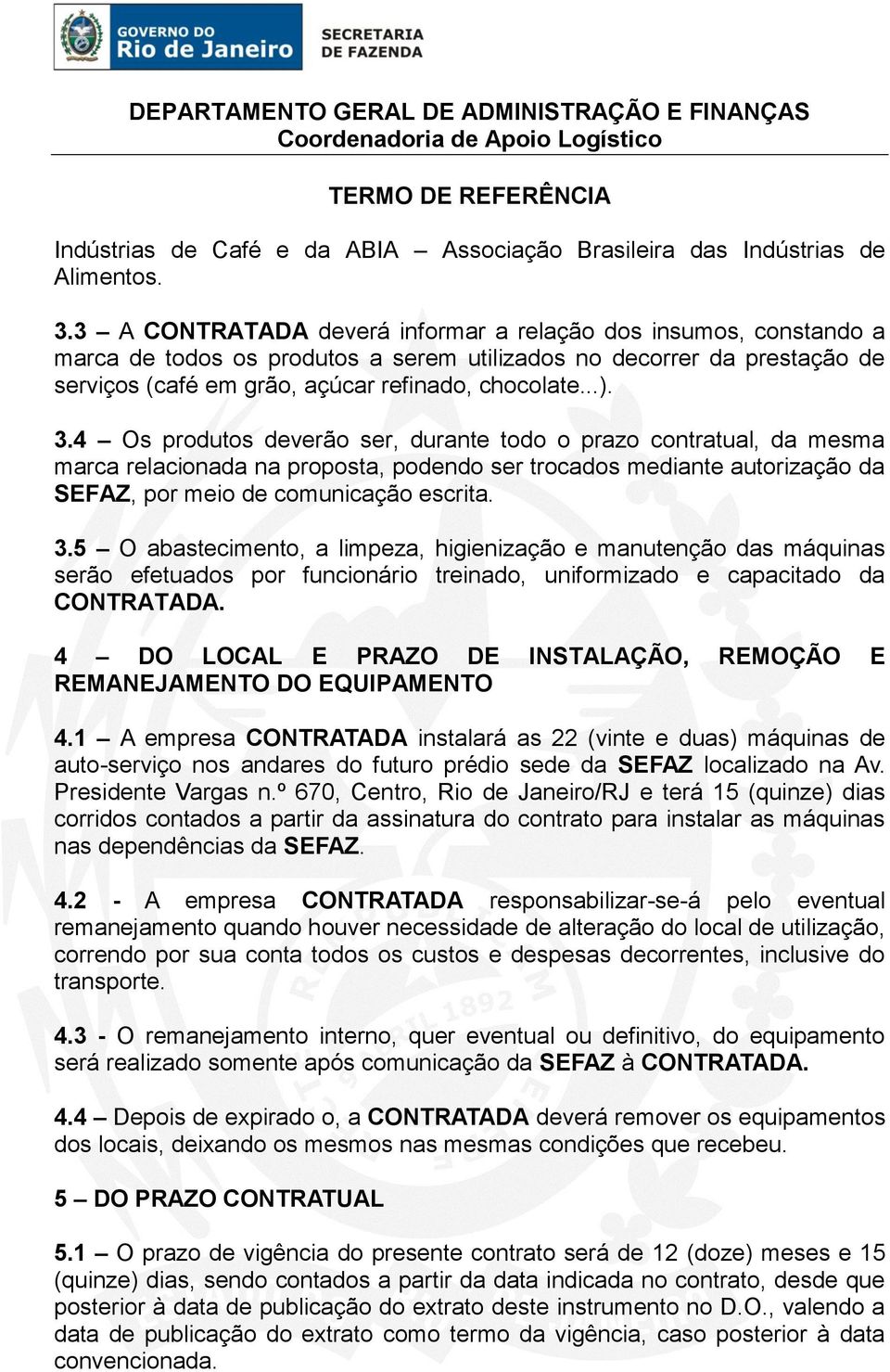 4 Os produtos deverão ser, durante todo o prazo contratual, da mesma marca relacionada na proposta, podendo ser trocados mediante autorização da SEFAZ, por meio de comunicação escrita. 3.