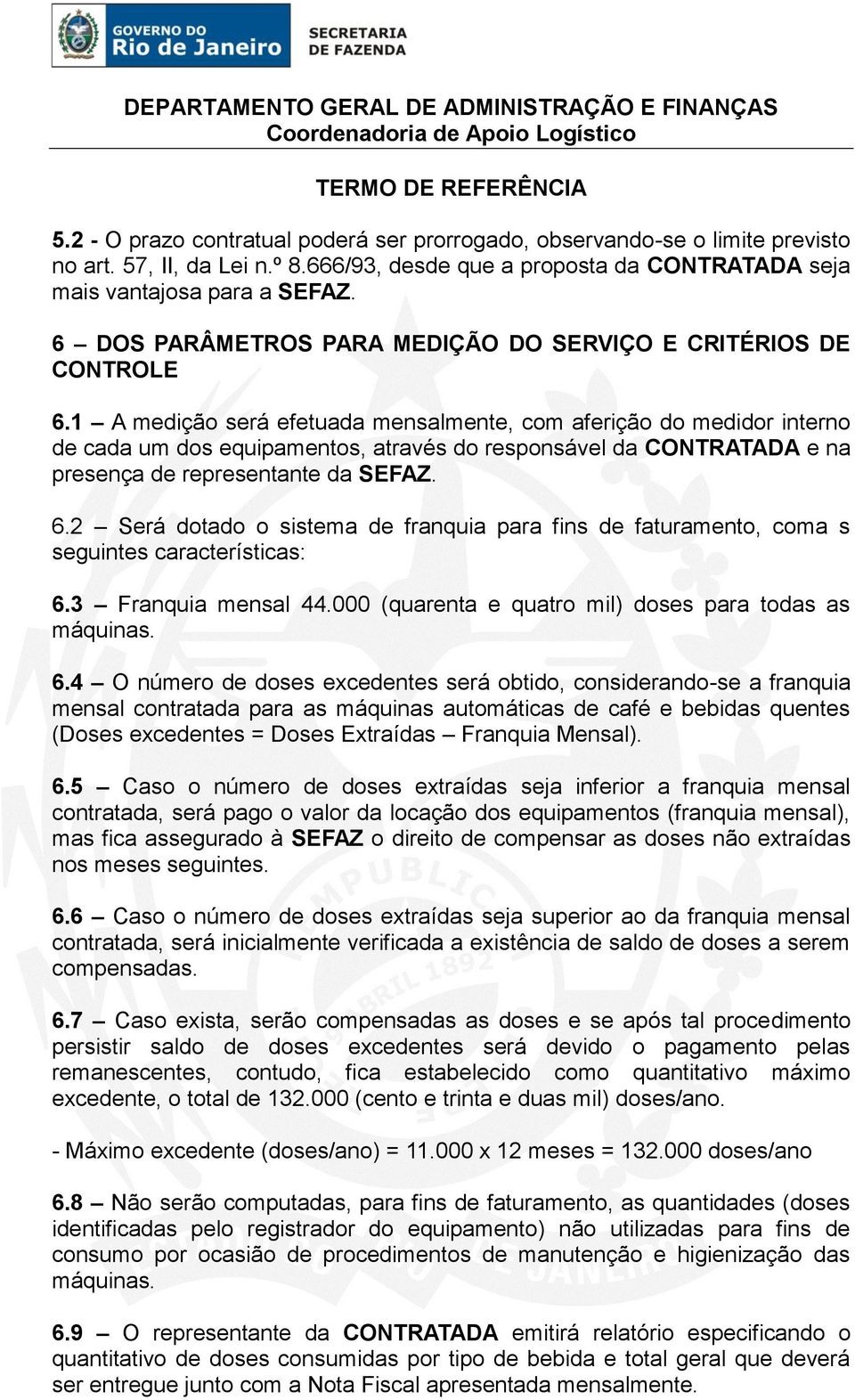 1 A medição será efetuada mensalmente, com aferição do medidor interno de cada um dos equipamentos, através do responsável da CONTRATADA e na presença de representante da SEFAZ. 6.