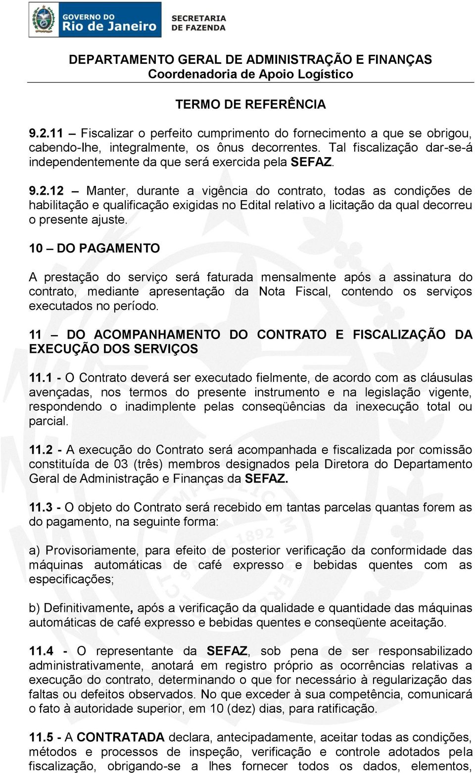 10 DO PAGAMENTO A prestação do serviço será faturada mensalmente após a assinatura do contrato, mediante apresentação da Nota Fiscal, contendo os serviços executados no período.