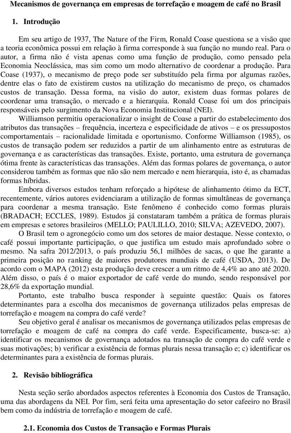 Para o autor, a firma não é vista apenas como uma função de produção, como pensado pela Economia Neoclássica, mas sim como um modo alternativo de coordenar a produção.