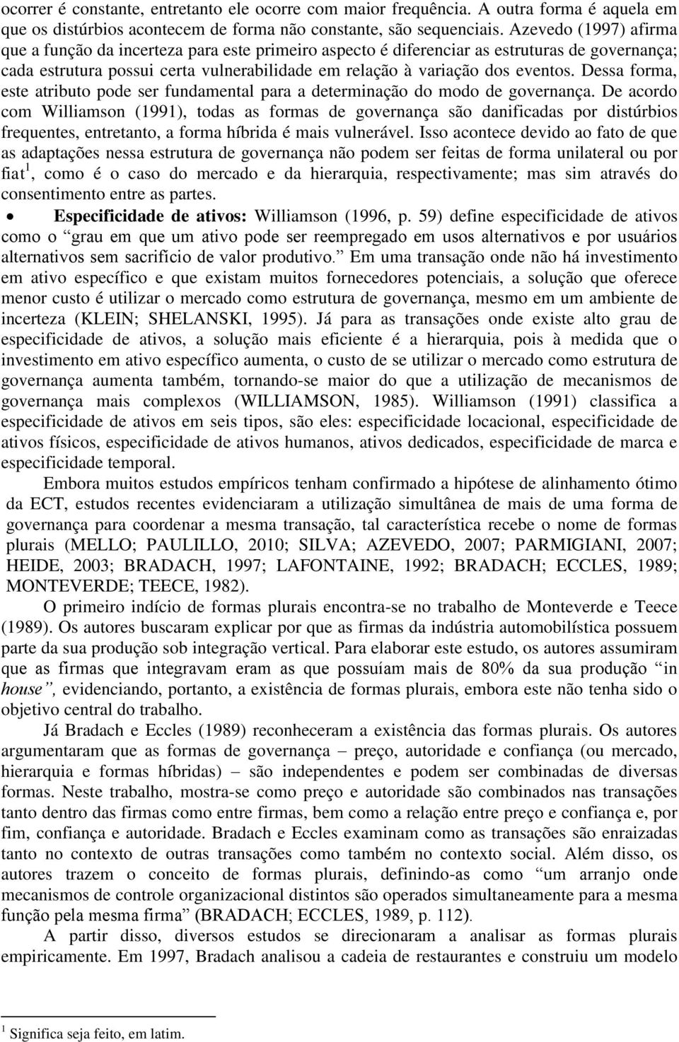 Dessa forma, este atributo pode ser fundamental para a determinação do modo de governança.