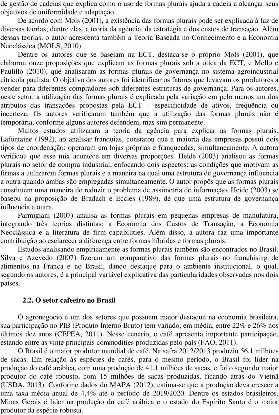 Além dessas teorias, o autor acrescenta também a Teoria Baseada no Conhecimento e a Economia Neoclássica (MOLS, 2010).