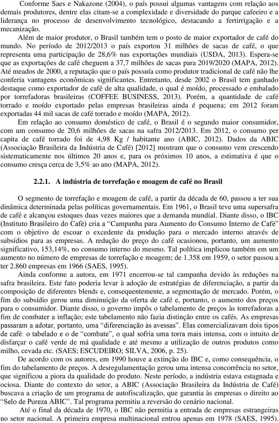 No período de 2012/2013 o país exportou 31 milhões de sacas de café, o que representa uma participação de 28,6% nas exportações mundiais (USDA, 2013).