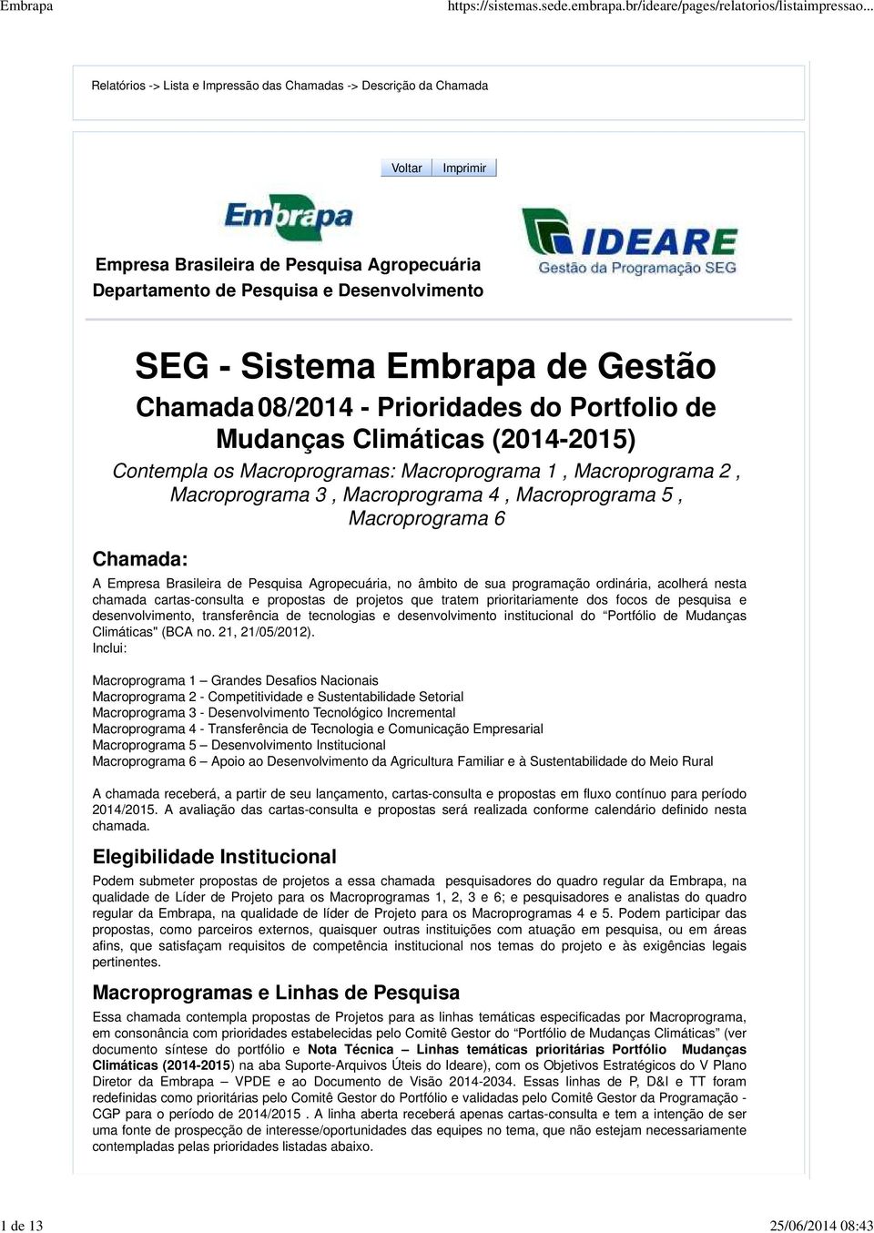 Macroprograma 6 Chamada: A Empresa Brasileira de Pesquisa Agropecuária, no âmbito de sua programação ordinária, acolherá nesta chamada cartas-consulta e propostas de projetos que tratem