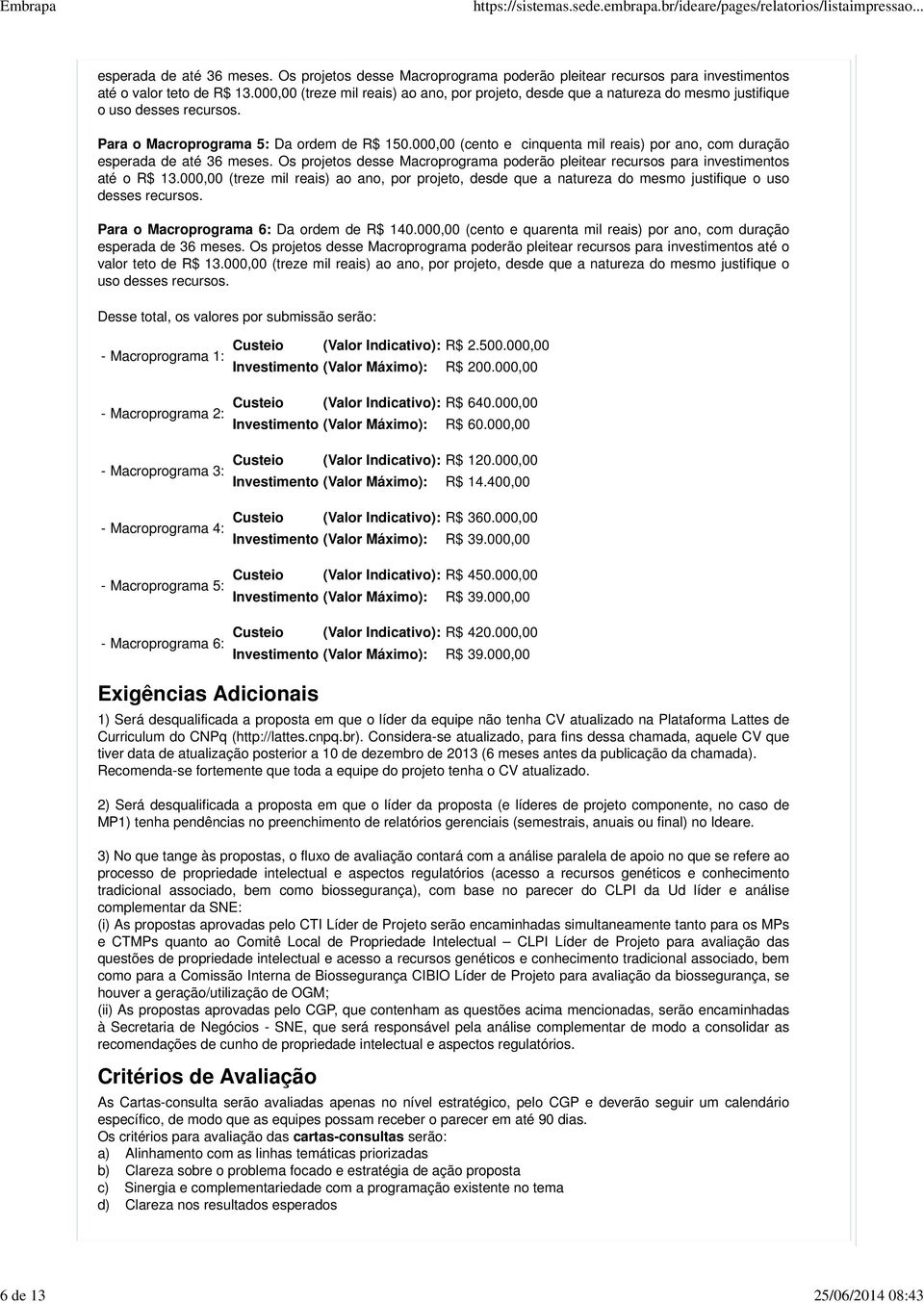 000,00 (cento e cinquenta mil reais) por ano, com duração esperada de até 36 meses. Os projetos desse Macroprograma poderão pleitear recursos para investimentos até o R$ 13.