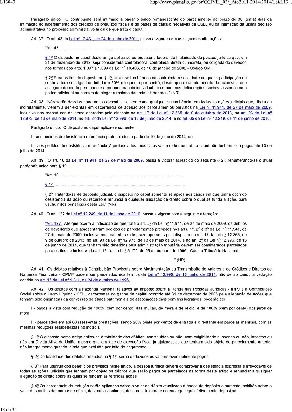 da CSLL ou da intimação da última decisão administrativa no processo administrativo fiscal de que trata o caput. Art. 37. O art. 43 da Lei n o 12.