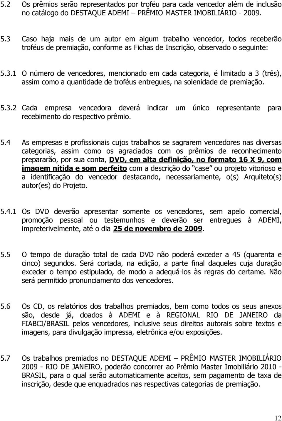 5.3.2 Cada empresa vencedora deverá indicar um único representante para recebimento do respectivo prêmio. 5.