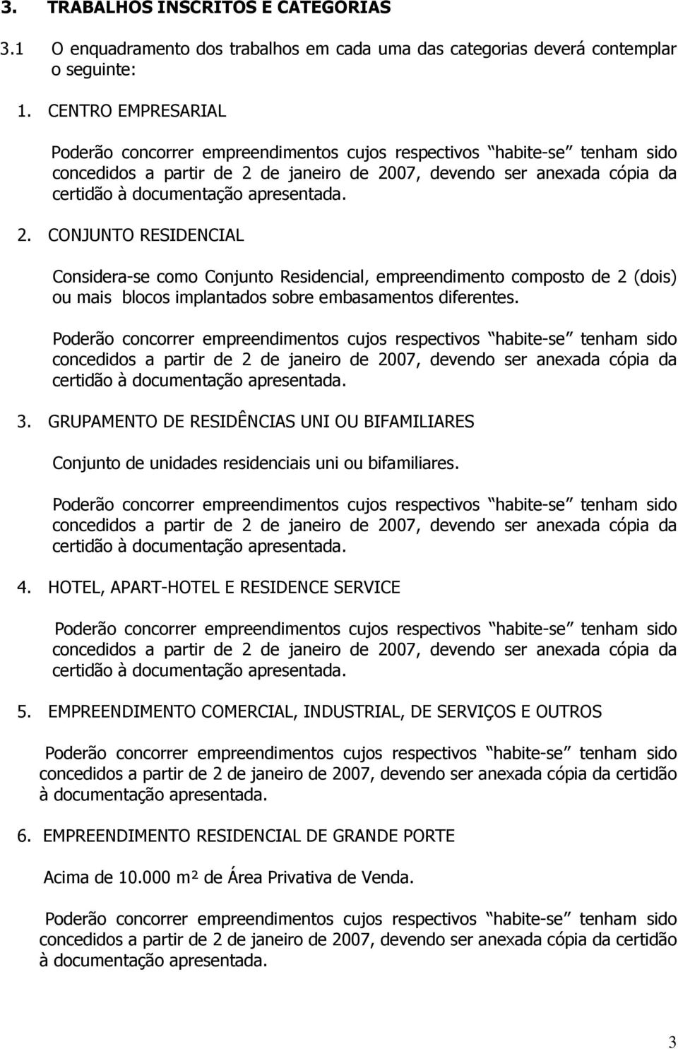 concedidos a partir de 2 de janeiro de 2007, devendo ser anexada cópia da certidão à documentação apresentada. 3.