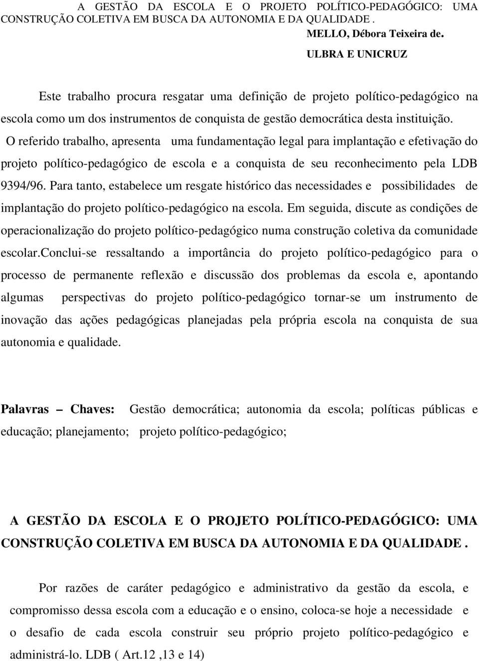 O referido trabalho, apresenta uma fundamentação legal para implantação e efetivação do projeto político-pedagógico de escola e a conquista de seu reconhecimento pela LDB 9394/96.