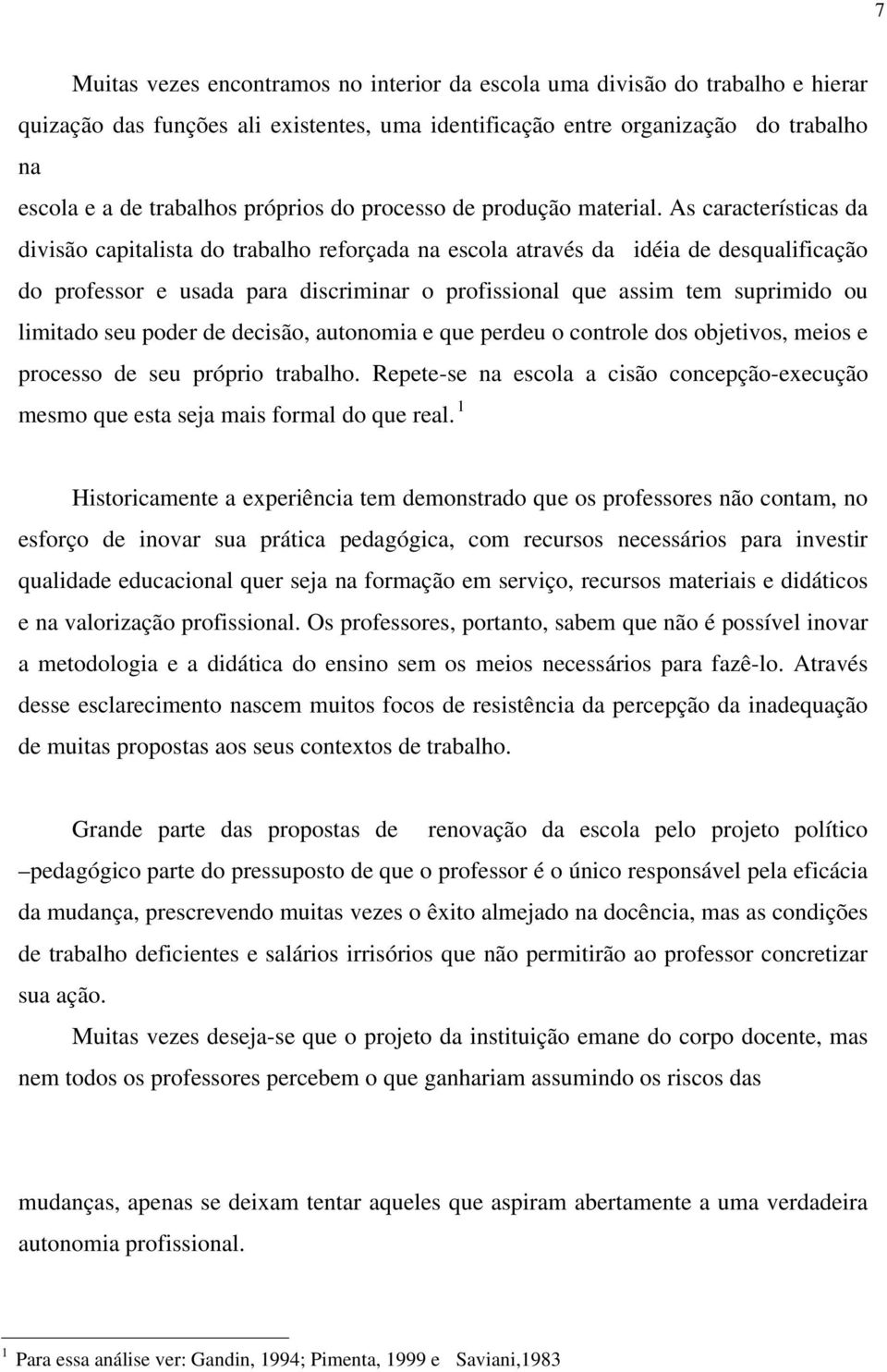 As características da divisão capitalista do trabalho reforçada na escola através da idéia de desqualificação do professor e usada para discriminar o profissional que assim tem suprimido ou limitado