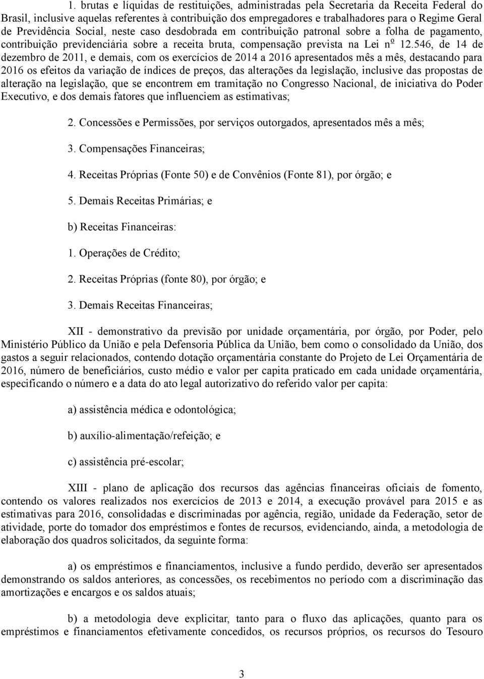 546, de 14 de dezembro de 2011, e demais, com os exercícios de 2014 a 2016 apresentados mês a mês, destacando para 2016 os efeitos da variação de índices de preços, das alterações da legislação,