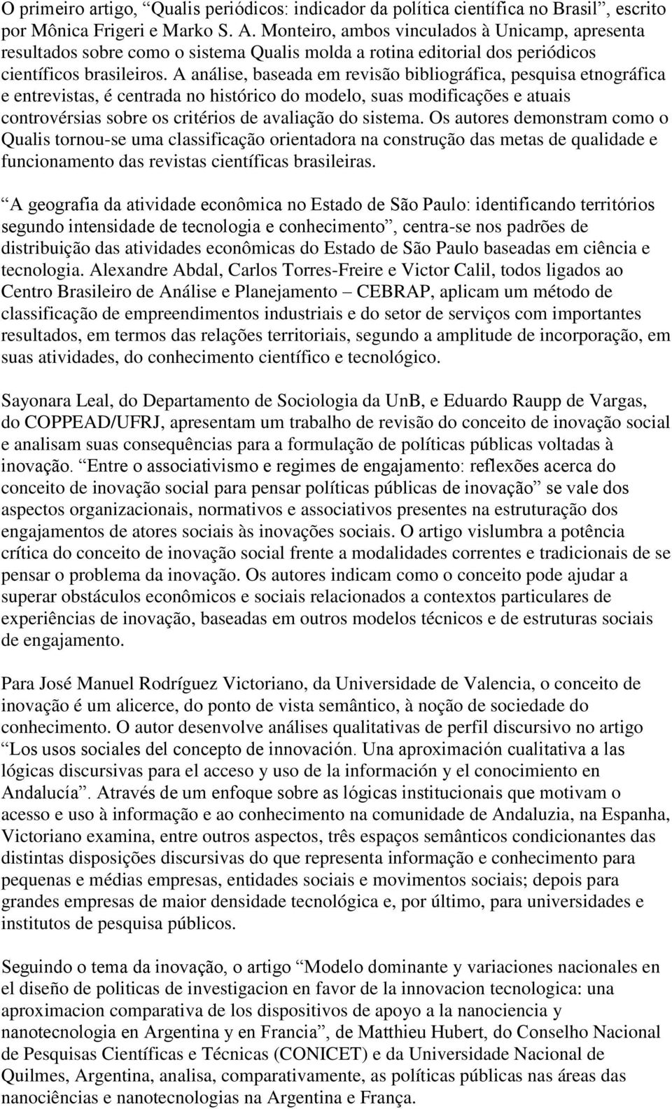 A análise, baseada em revisão bibliográfica, pesquisa etnográfica e entrevistas, é centrada no histórico do modelo, suas modificações e atuais controvérsias sobre os critérios de avaliação do sistema.