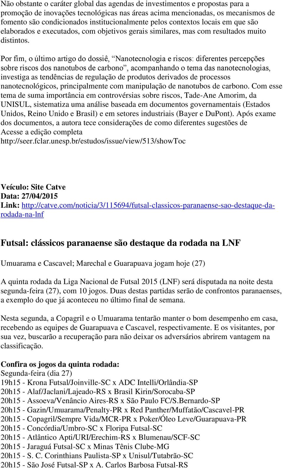 Por fim, o último artigo do dossiê, Nanotecnologia e riscos: diferentes percepções sobre riscos dos nanotubos de carbono, acompanhando o tema das nanotecnologias, investiga as tendências de regulação