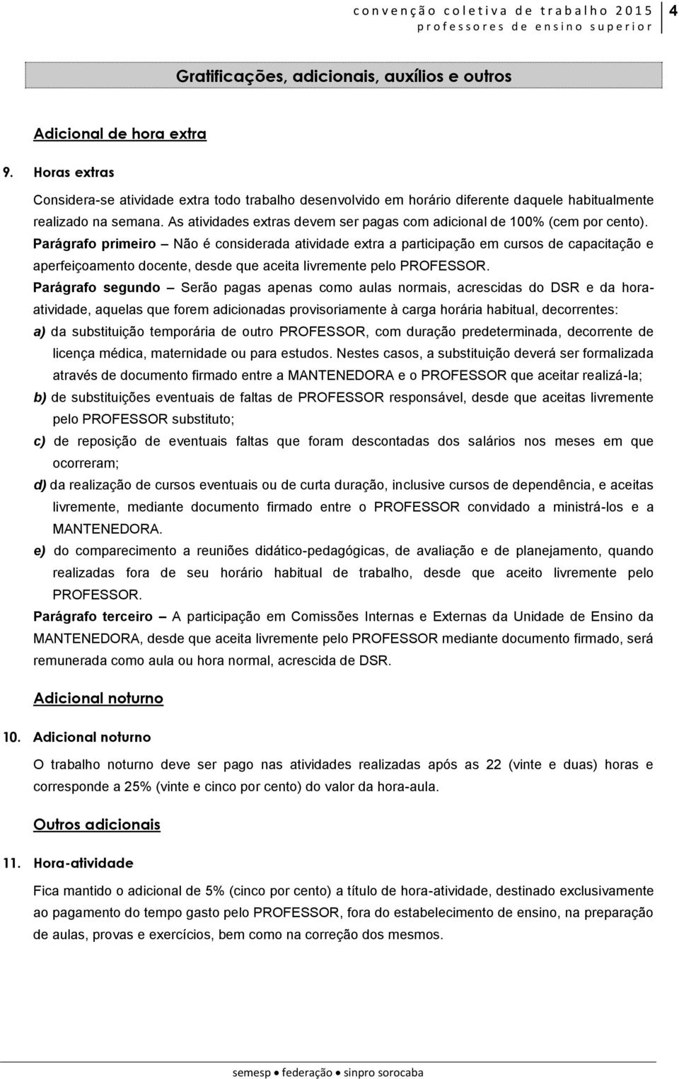 As atividades extras devem ser pagas com adicional de 100% (cem por cento).