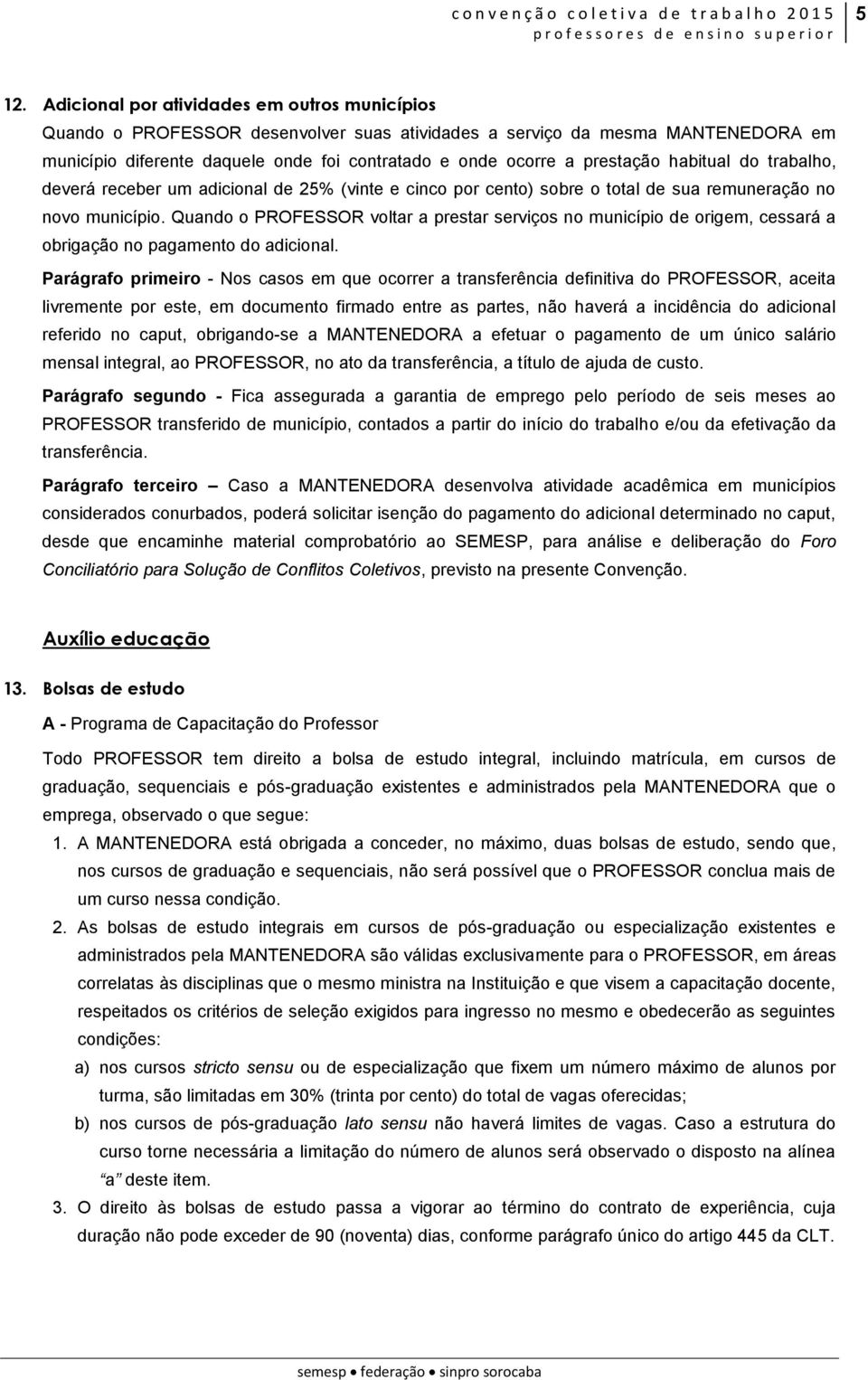 Quando o PROFESSOR voltar a prestar serviços no município de origem, cessará a obrigação no pagamento do adicional.