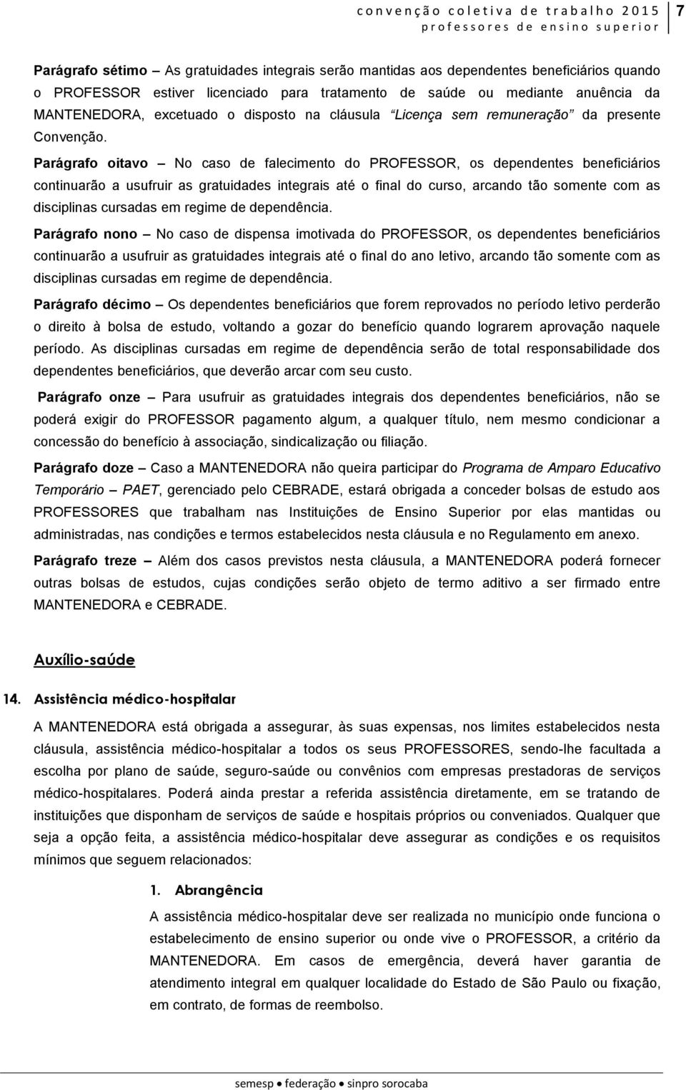 Parágrafo oitavo No caso de falecimento do PROFESSOR, os dependentes beneficiários continuarão a usufruir as gratuidades integrais até o final do curso, arcando tão somente com as disciplinas