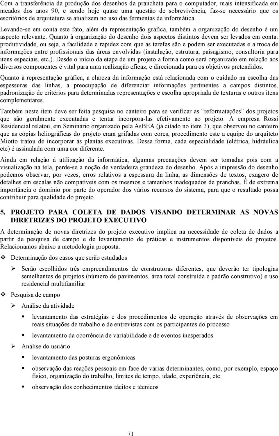 Quanto à organização do desenho dois aspectos distintos devem ser levados em conta: produtividade, ou seja, a facilidade e rapidez com que as tarefas são e podem ser executadas e a troca de