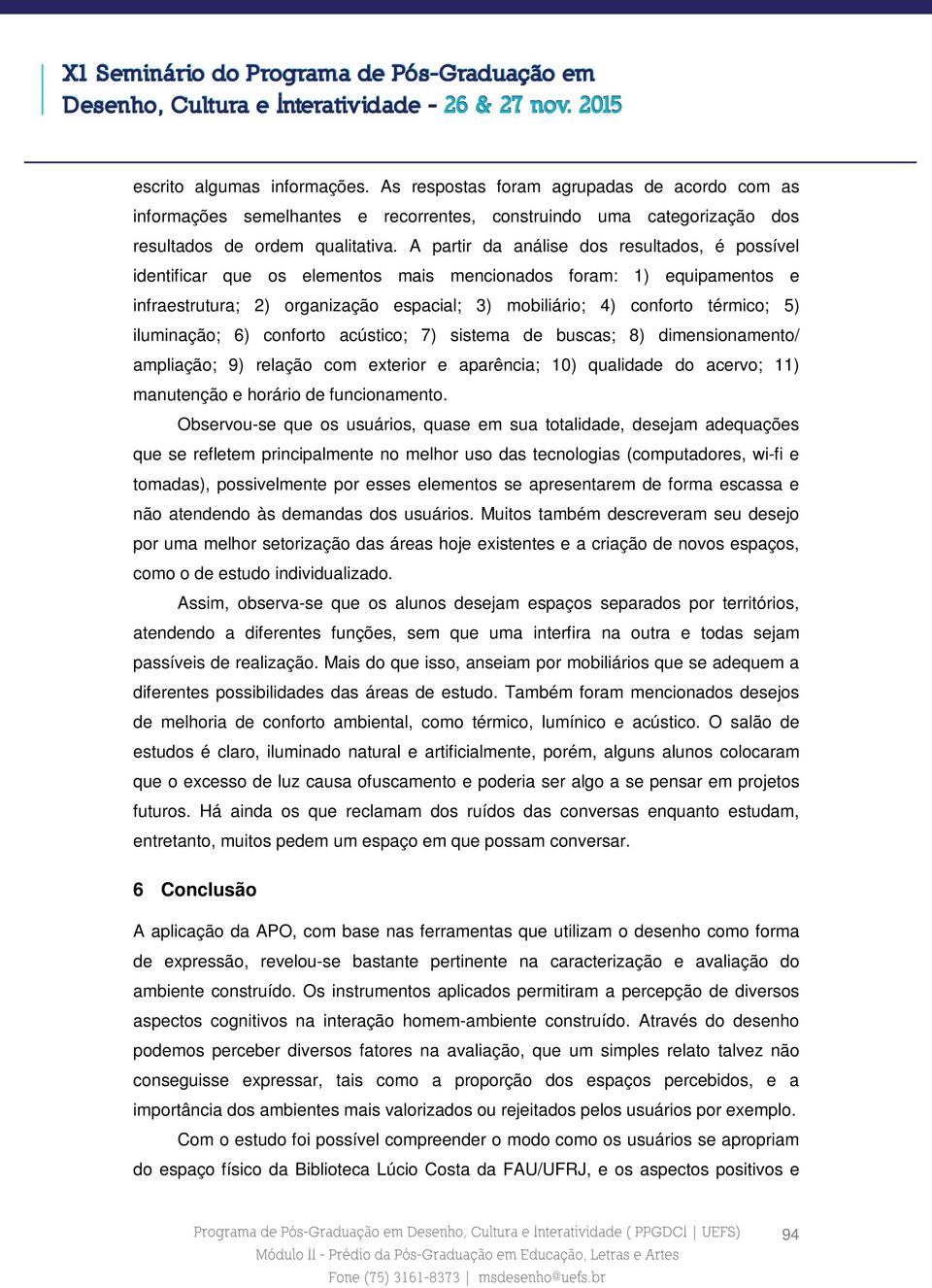 iluminação; 6) conforto acústico; 7) sistema de buscas; 8) dimensionamento/ ampliação; 9) relação com exterior e aparência; 10) qualidade do acervo; 11) manutenção e horário de funcionamento.