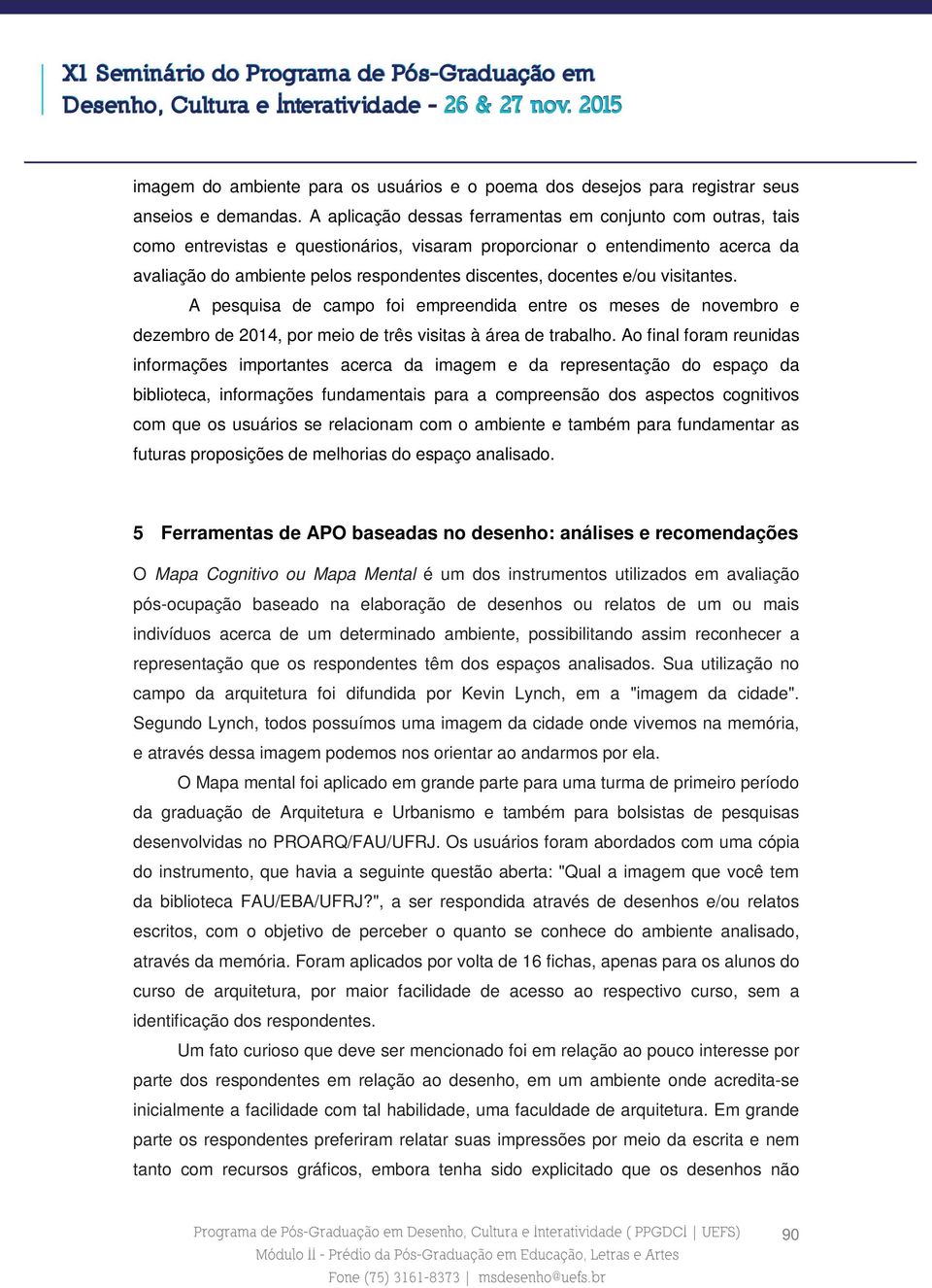 docentes e/ou visitantes. A pesquisa de campo foi empreendida entre os meses de novembro e dezembro de 2014, por meio de três visitas à área de trabalho.