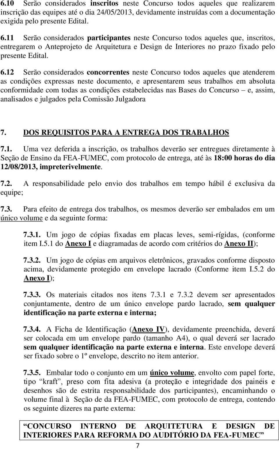 12 Serão considerados concorrentes neste Concurso todos aqueles que atenderem as condições expressas neste documento, e apresentarem seus trabalhos em absoluta conformidade com todas as condições