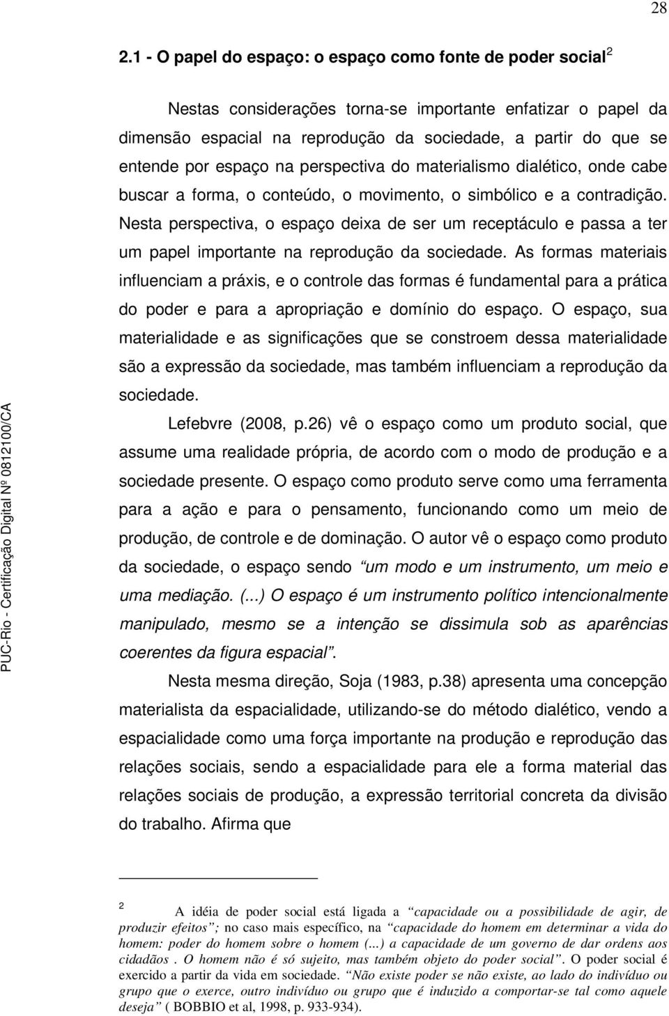 Nesta perspectiva, o espaço deixa de ser um receptáculo e passa a ter um papel importante na reprodução da sociedade.