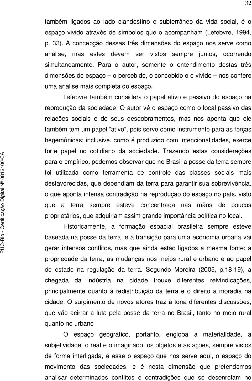 Para o autor, somente o entendimento destas três dimensões do espaço o percebido, o concebido e o vivido nos confere uma análise mais completa do espaço.