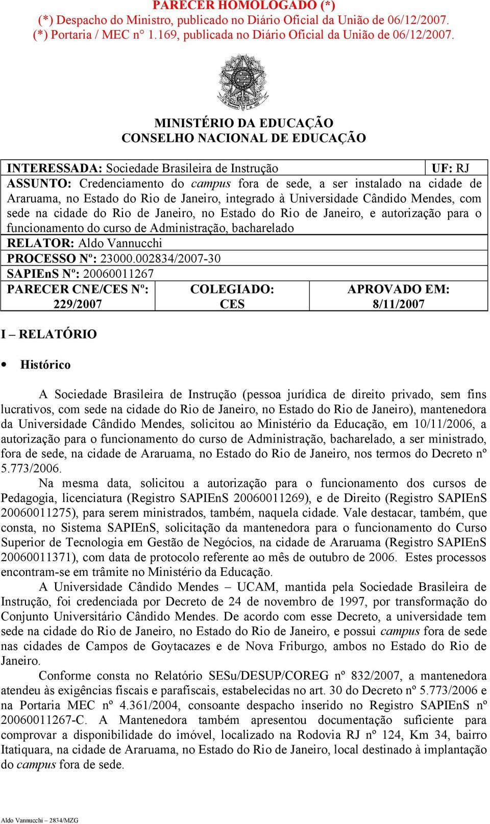 Estado do Rio de Janeiro, integrado à Universidade Cândido Mendes, com sede na cidade do Rio de Janeiro, no Estado do Rio de Janeiro, e autorização para o funcionamento do curso de Administração,