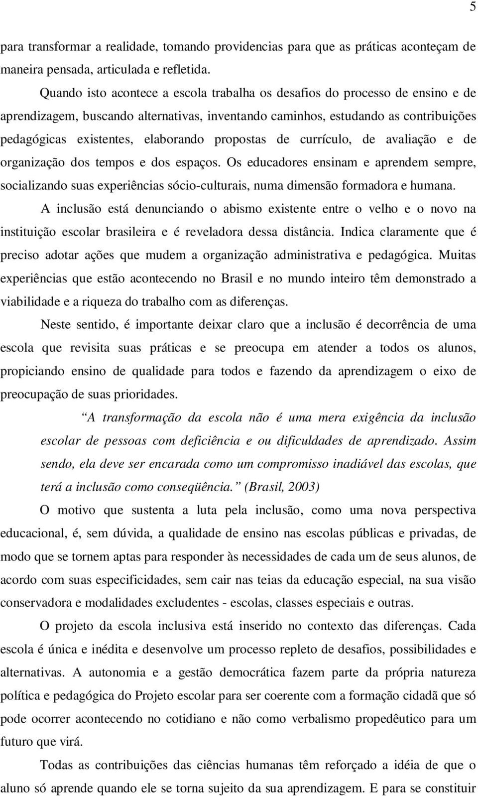 propostas de currículo, de avaliação e de organização dos tempos e dos espaços.