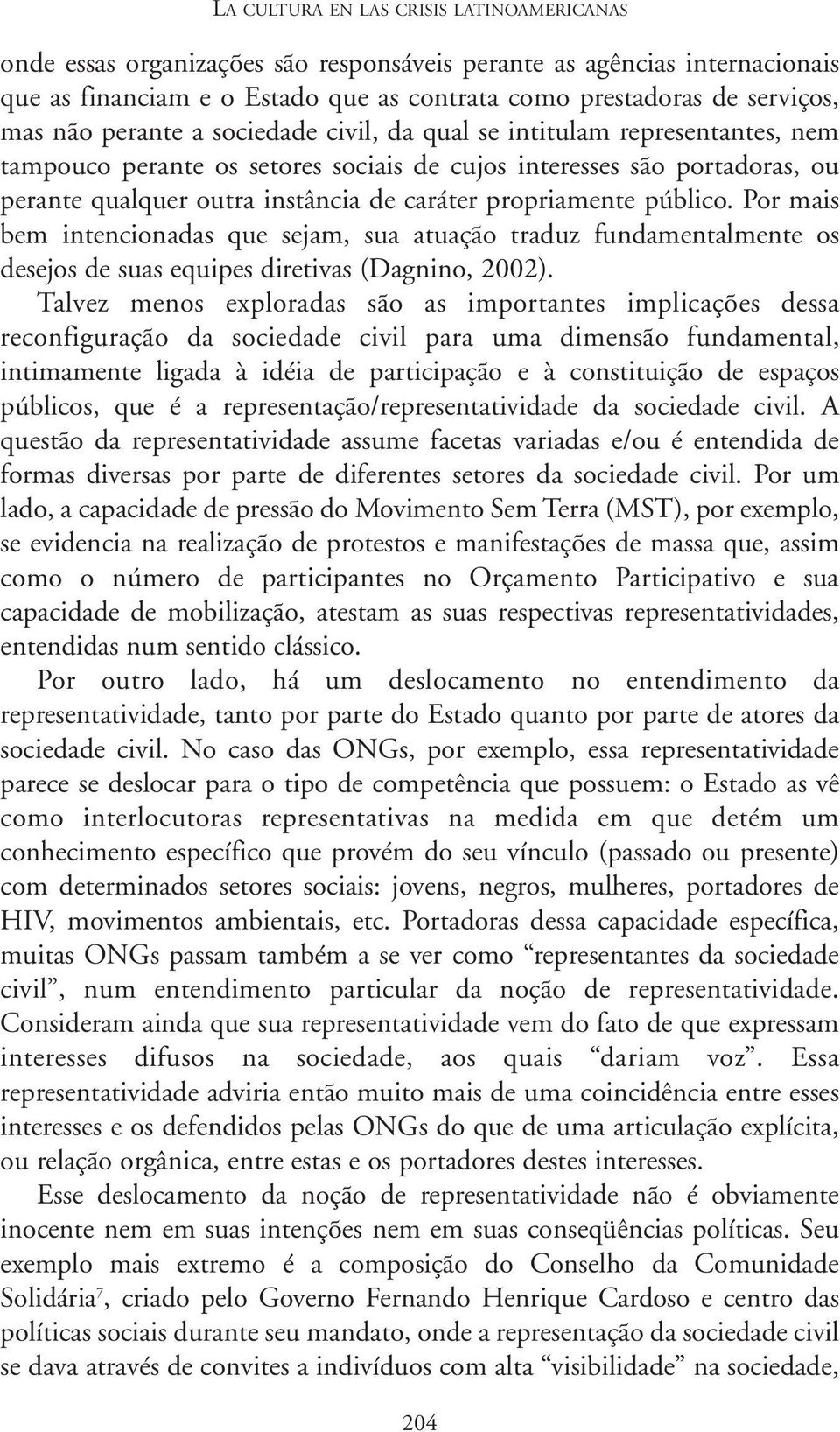 público. Por mais bem intencionadas que sejam, sua atuação traduz fundamentalmente os desejos de suas equipes diretivas (Dagnino, 2002).