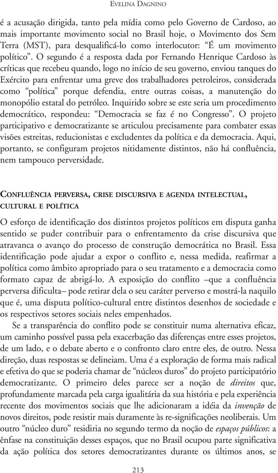 O segundo é a resposta dada por Fernando Henrique Cardoso às críticas que recebeu quando, logo no início de seu governo, enviou tanques do Exército para enfrentar uma greve dos trabalhadores