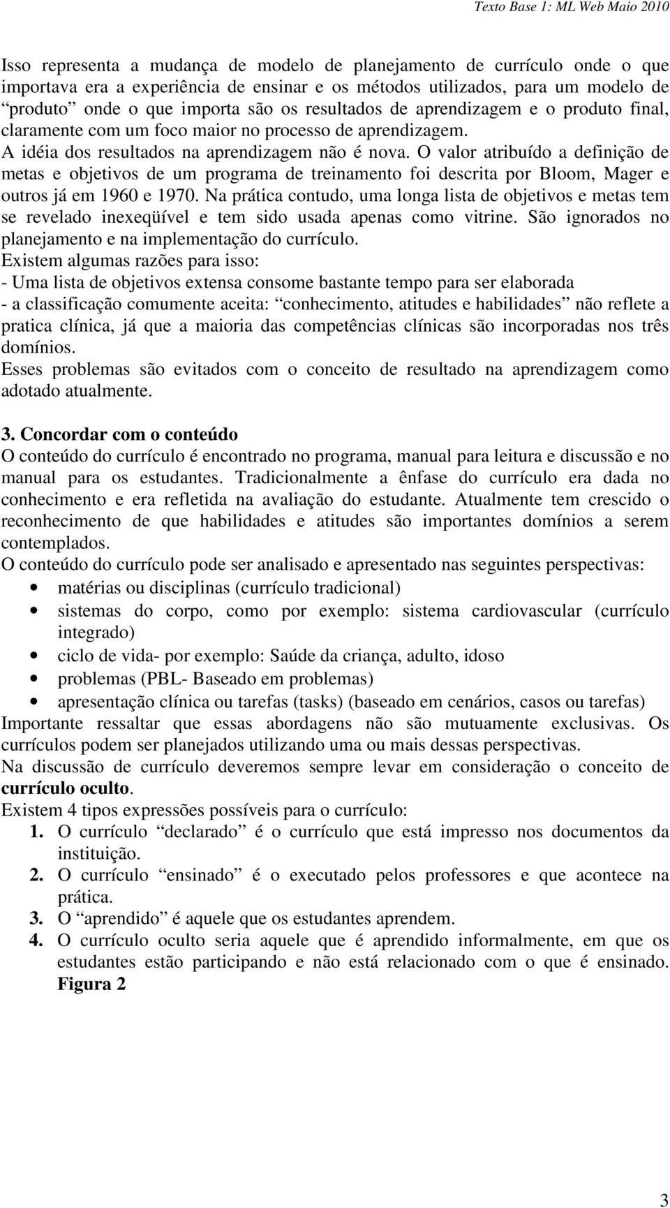 O valor atribuído a definição de metas e objetivos de um programa de treinamento foi descrita por Bloom, Mager e outros já em 1960 e 1970.