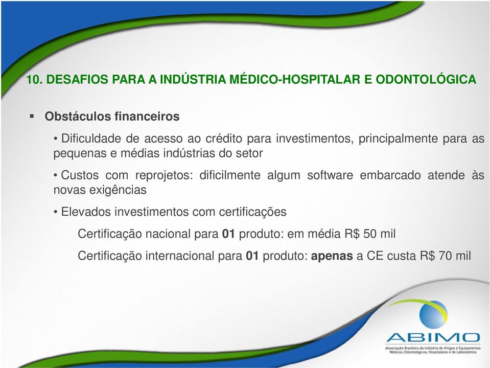 dificilmente algum software embarcado atende às novas exigências Elevados investimentos com certificações