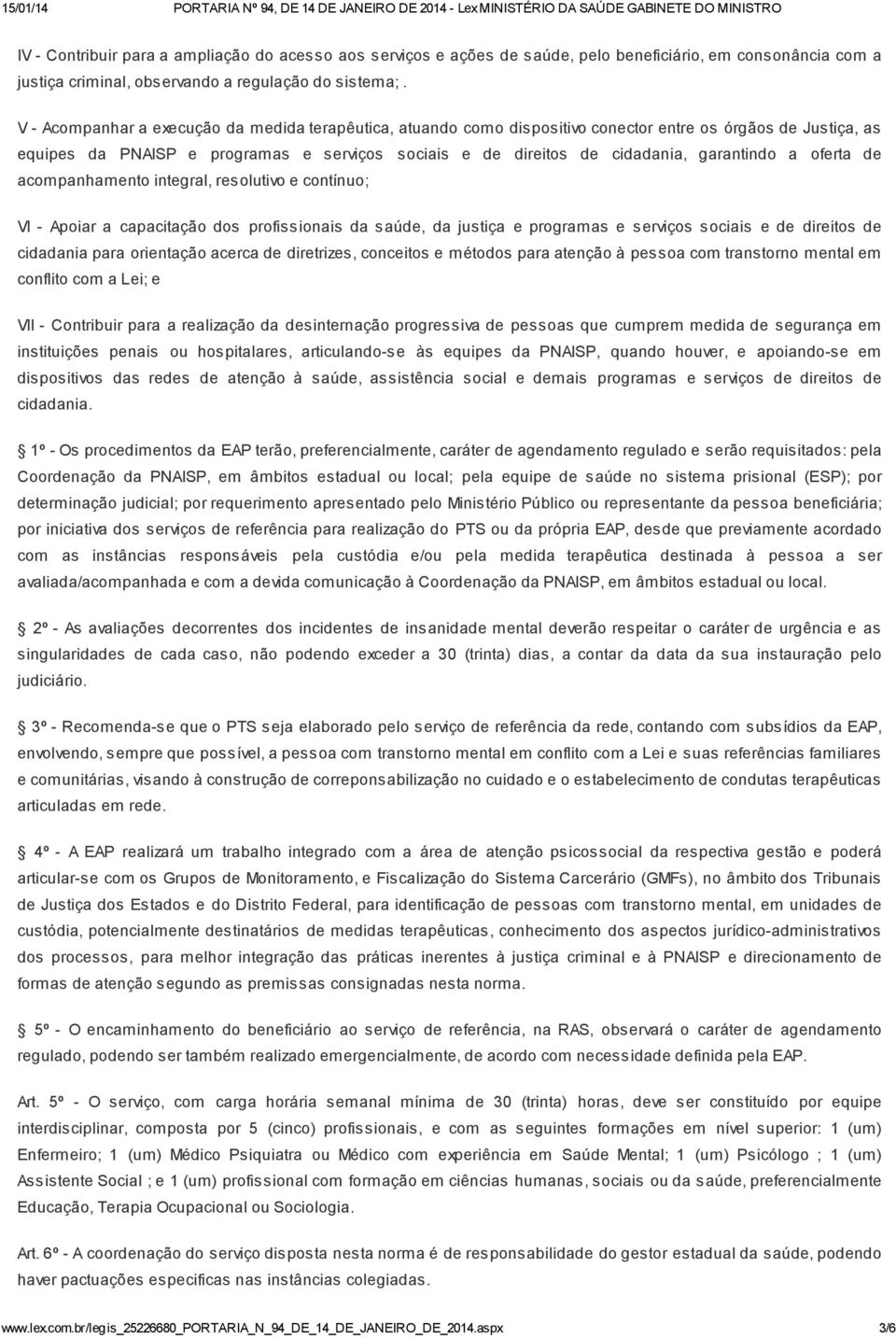 garantindo a oferta de acompanhamento integral, resolutivo e contínuo; VI - Apoiar a capacitação dos profissionais da saúde, da justiça e programas e serviços sociais e de direitos de cidadania para