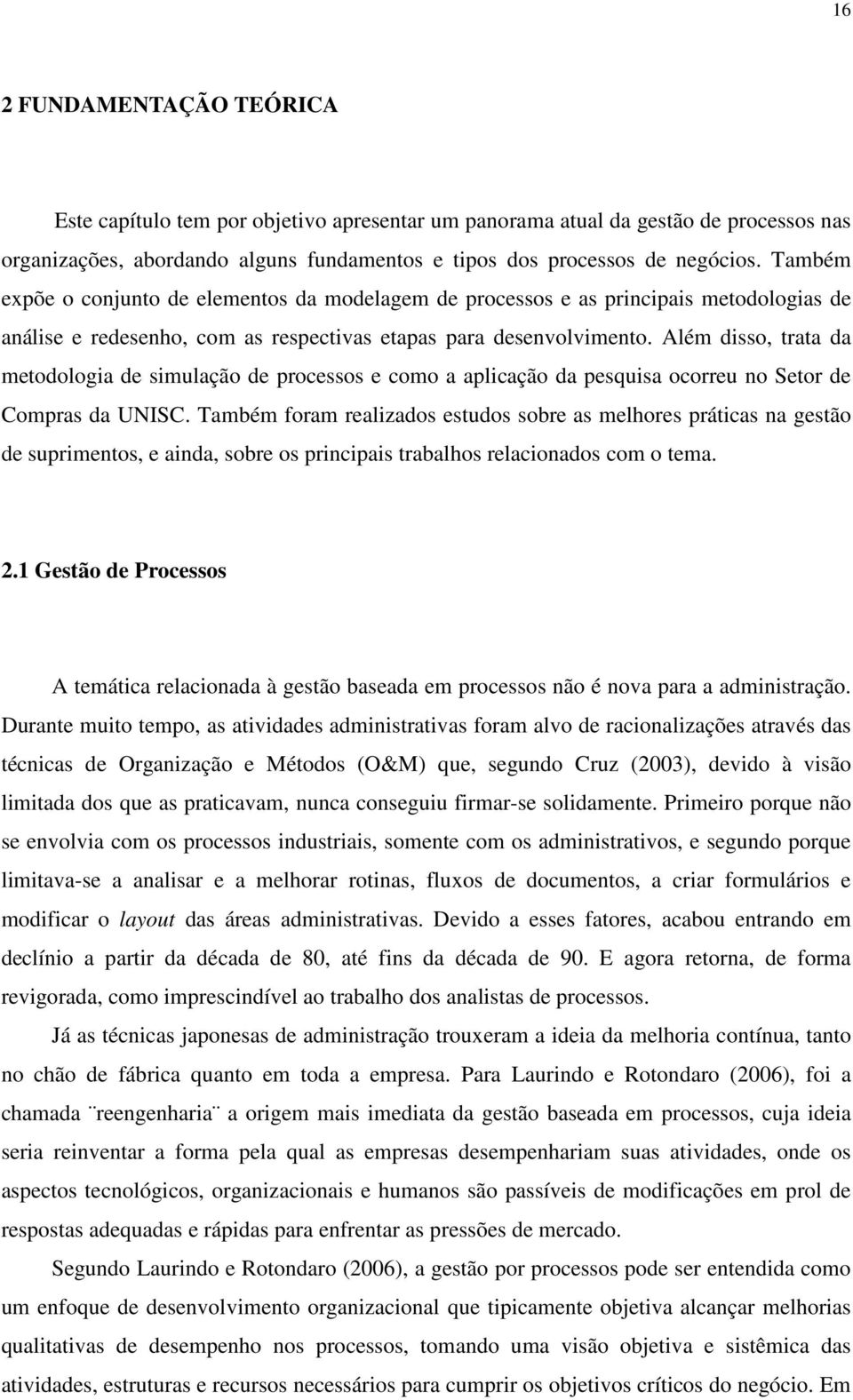 Além disso, trata da metodologia de simulação de processos e como a aplicação da pesquisa ocorreu no Setor de Compras da UNISC.