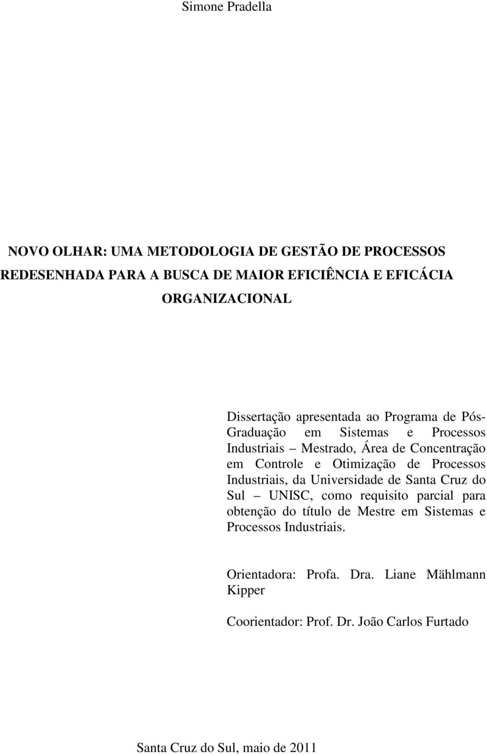 Otimização de Processos Industriais, da Universidade de Santa Cruz do Sul UNISC, como requisito parcial para obtenção do título de Mestre em