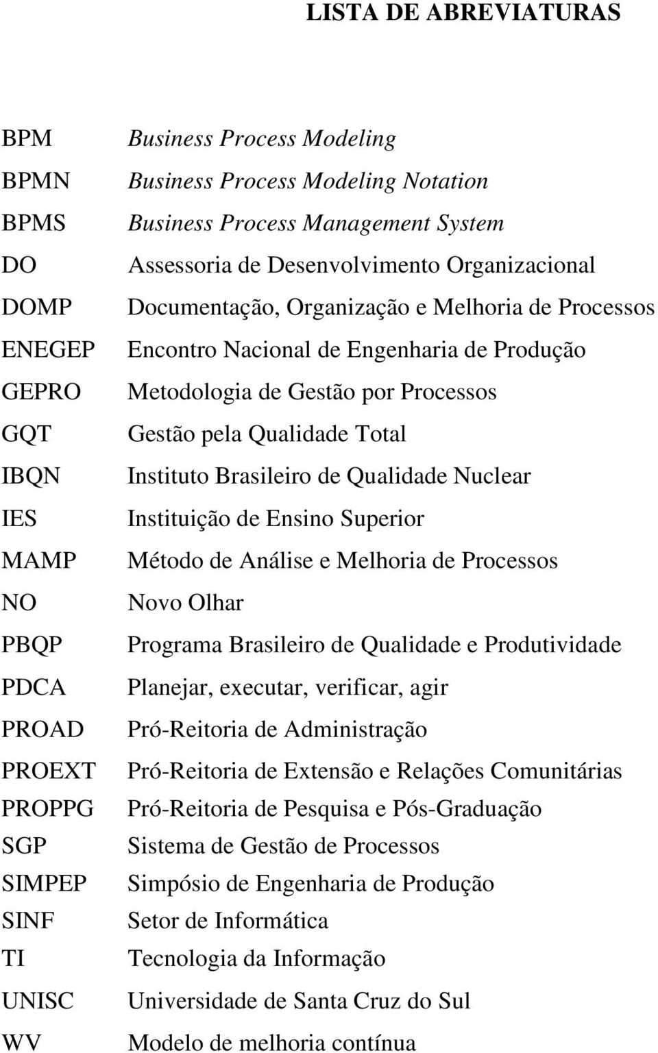 Processos Gestão pela Qualidade Total Instituto Brasileiro de Qualidade Nuclear Instituição de Ensino Superior Método de Análise e Melhoria de Processos Novo Olhar Programa Brasileiro de Qualidade e