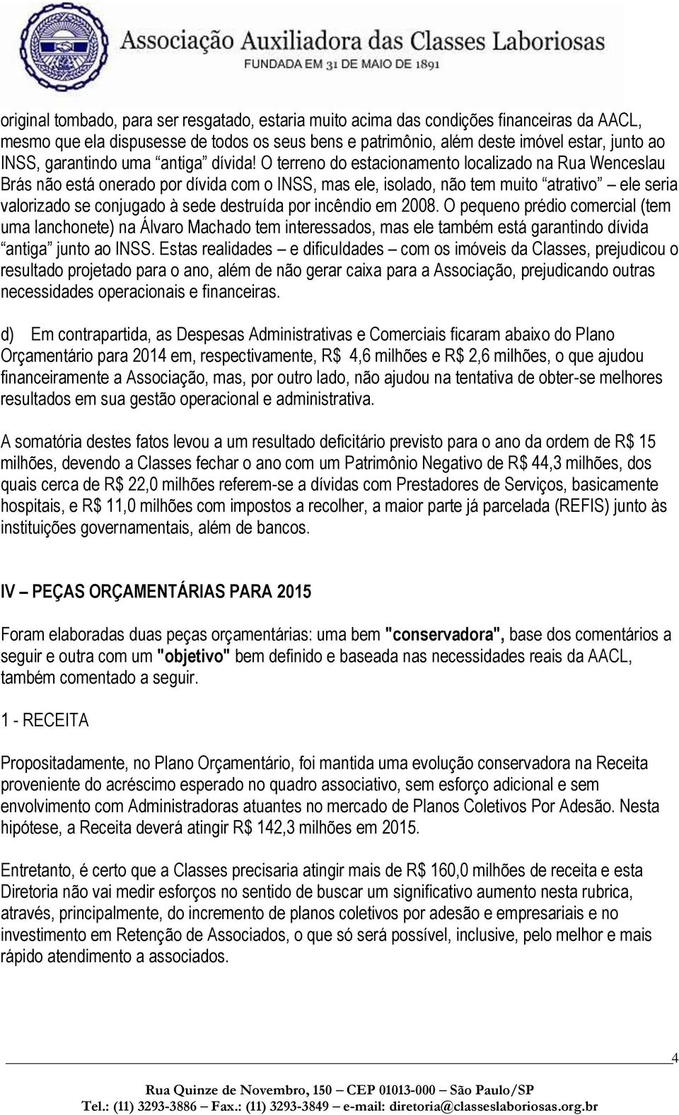 O terreno do estacionamento localizado na Rua Wenceslau Brás não está onerado por dívida com o INSS, mas ele, isolado, não tem muito atrativo ele seria valorizado se conjugado à sede destruída por