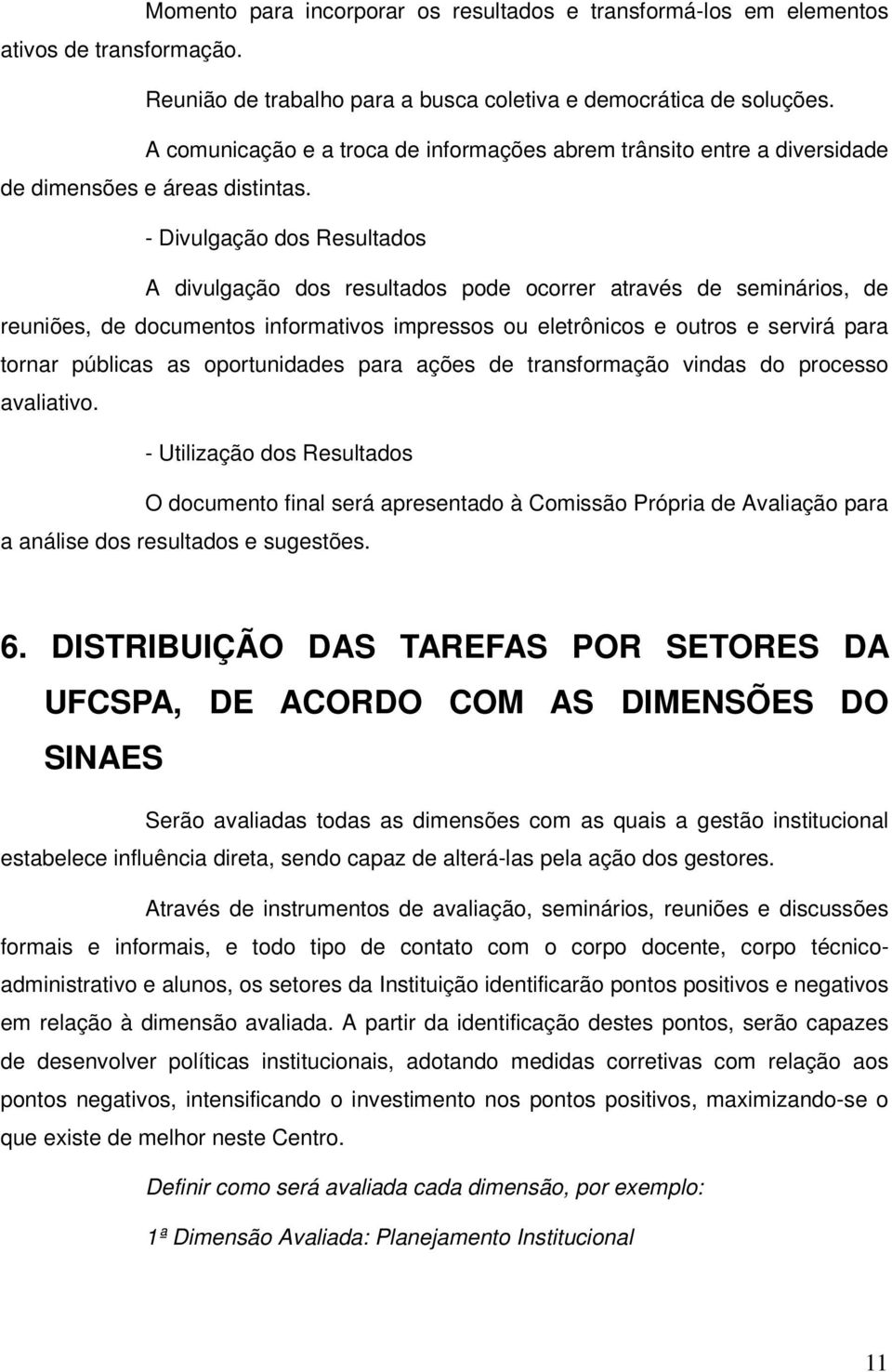 - Divulgação dos Resultados A divulgação dos resultados pode ocorrer através de seminários, de reuniões, de documentos informativos impressos ou eletrônicos e outros e servirá para tornar públicas as