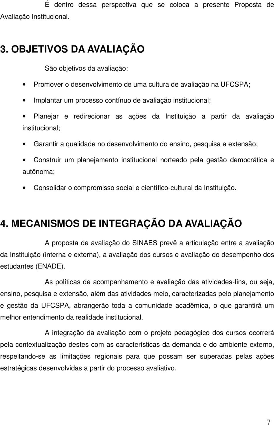 as ações da Instituição a partir da avaliação institucional; Garantir a qualidade no desenvolvimento do ensino, pesquisa e extensão; Construir um planejamento institucional norteado pela gestão