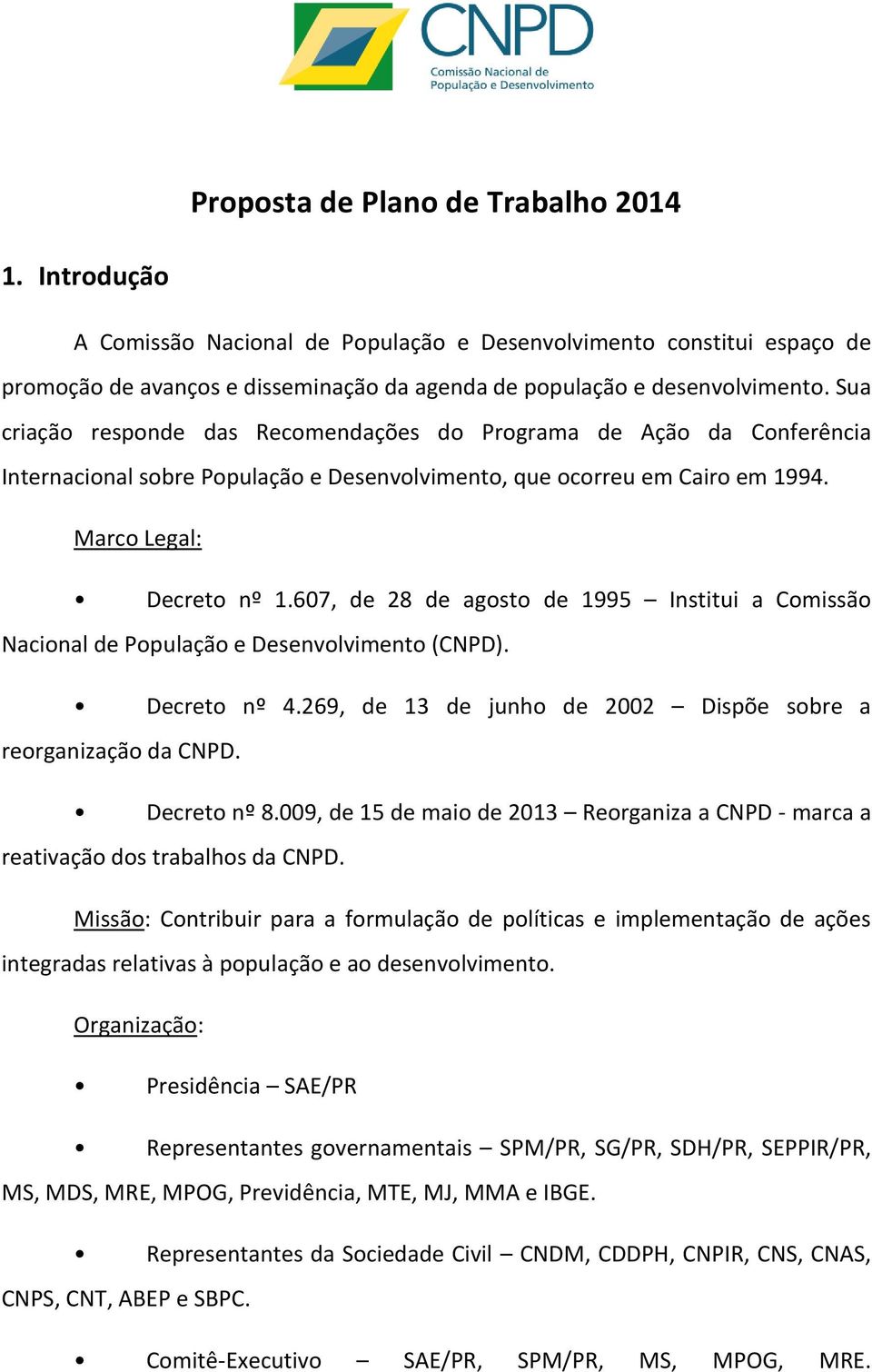 607, de 28 de agosto de 1995 Institui a Comissão Nacional de População e Desenvolvimento (CNPD). Decreto nº 4.269, de 13 de junho de 2002 Dispõe sobre a reorganização da CNPD. Decreto nº 8.