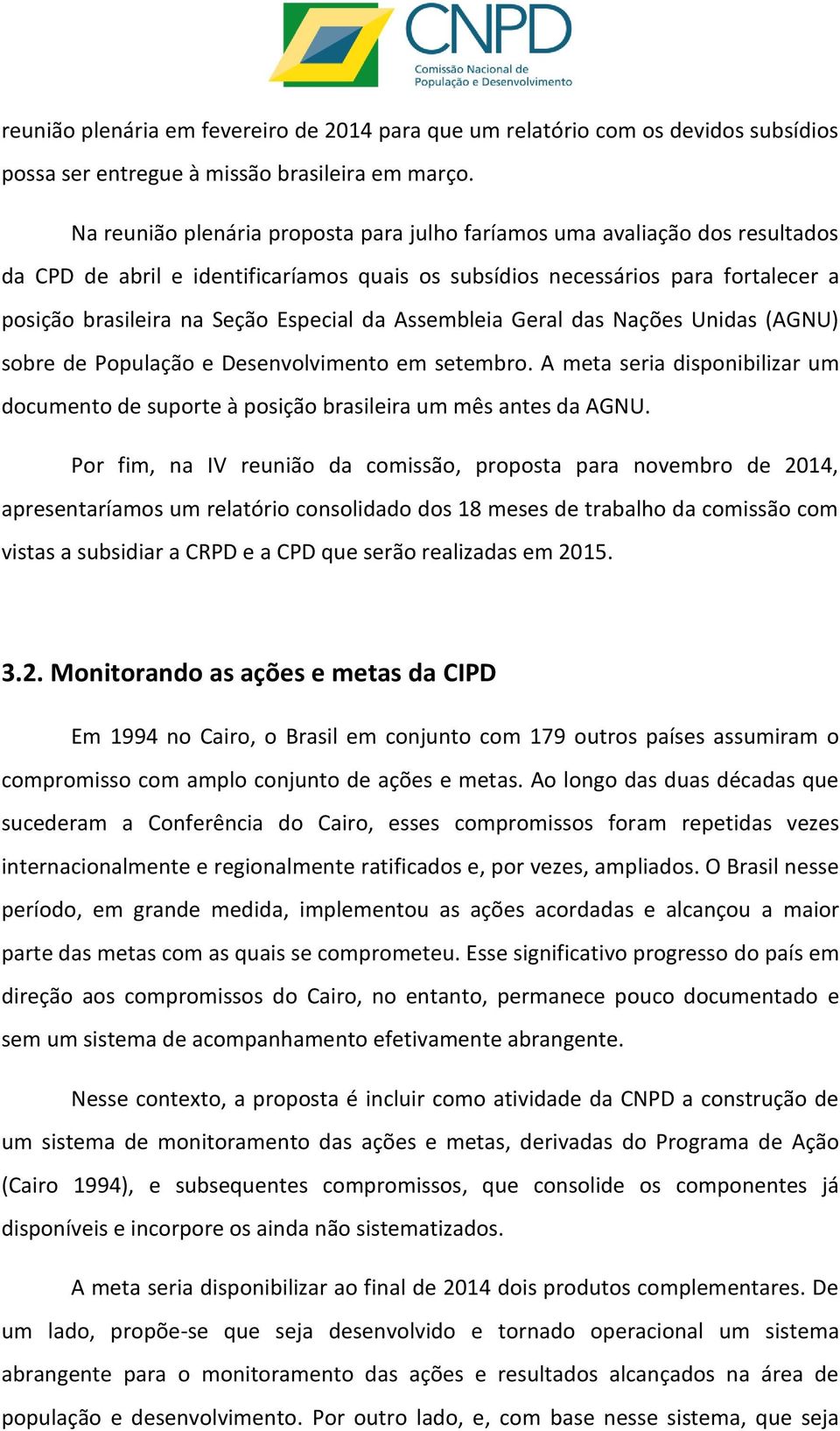 da Assembleia Geral das Nações Unidas (AGNU) sobre de População e Desenvolvimento em setembro. A meta seria disponibilizar um documento de suporte à posição brasileira um mês antes da AGNU.