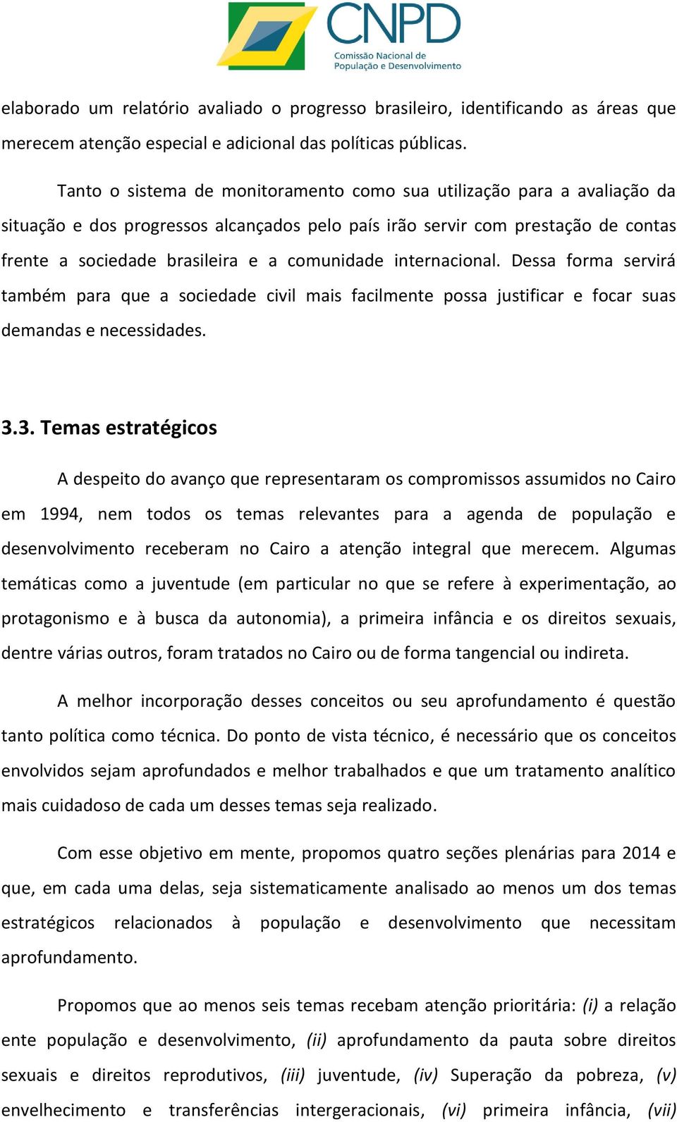 comunidade internacional. Dessa forma servirá também para que a sociedade civil mais facilmente possa justificar e focar suas demandas e necessidades. 3.