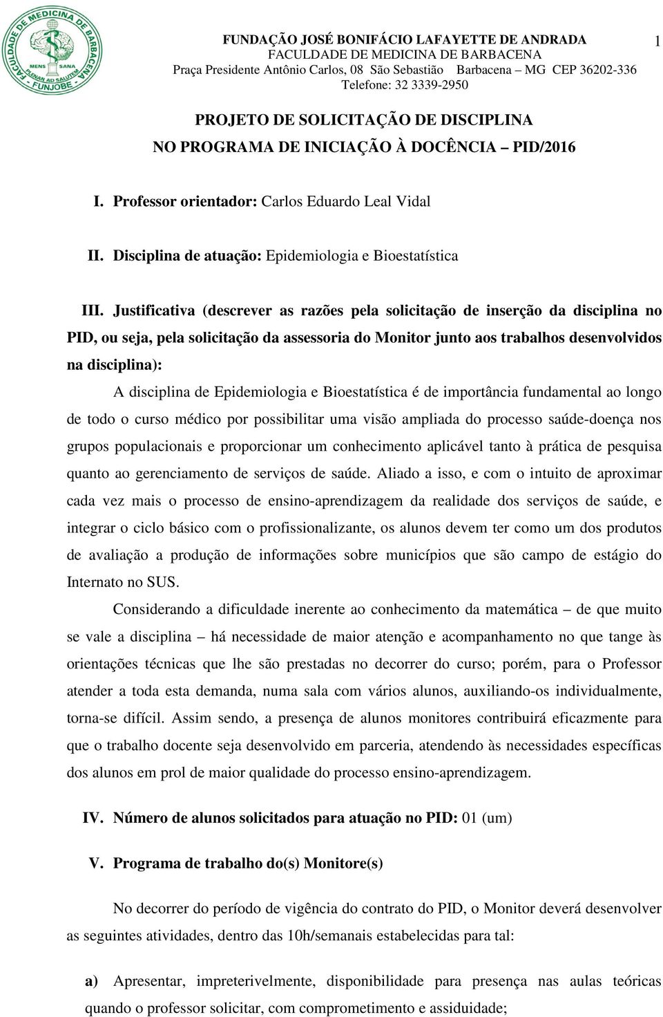 de Epidemiologia e Bioestatística é de importância fundamental ao longo de todo o curso médico por possibilitar uma visão ampliada do processo saúde-doença nos grupos populacionais e proporcionar um