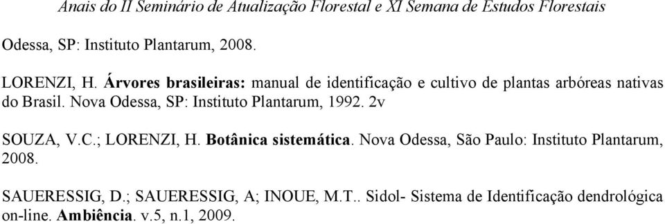 Nova Odessa, SP: Instituto Plantarum, 1992. 2v SOUZA, V.C.; LORENZI, H. Botânica sistemática.